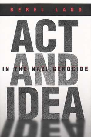 ACT and Idea in the Nazi Genocide de Berel Lang