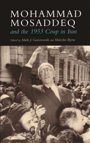 Mohammad Mosaddeq and the 1953 Coup in Iran de Malcolm Byrne