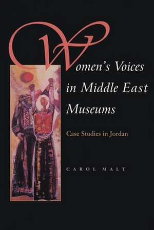 Women's Voices in Middle East Museums: Case Studies in Jordan de Carol Malt