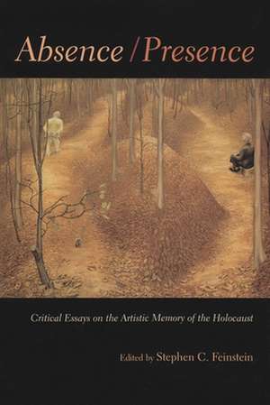 Absence/Presence: Critical Essays on the Artistic Memory of the Holocaust de Stephen C. Feinstein