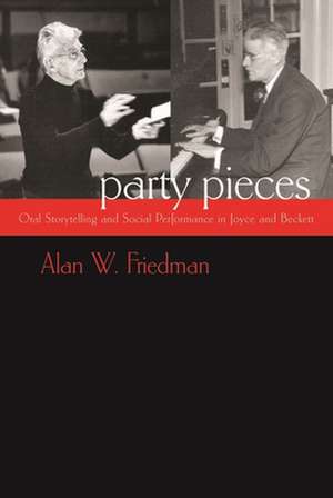 Party Pieces: Oral Storytelling and Social Performance in Joyce and Beckett de Alan Warren Friedman