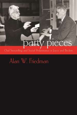 Party Pieces: Oral Storytelling and Social Performance in Joyce and Beckett de Alan Warren Friedman