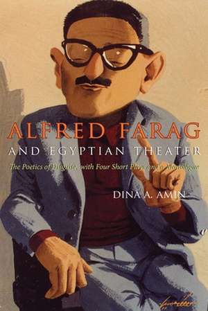 Alfred Farag and Egyptian Theater: The Poetics of Disguise, with Four Short Plays and a Monologue de Dina A. Amin