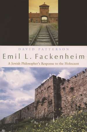 Emil L. Fackenheim: A Jewish Philosopher's Response to the Holocaust de David Patterson