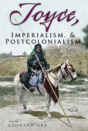 Joyce, Imperialism, & Postcolonialism de Leonard Orr