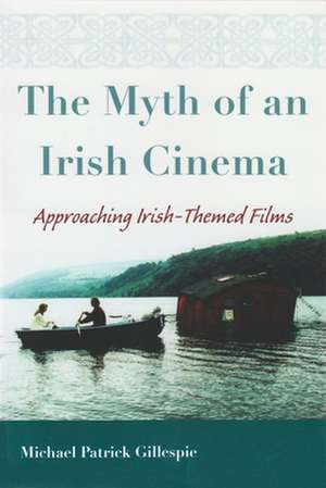 The Myth of an Irish Cinema: Approaching Irish-Themed Films de Michael Patrick Gillespie