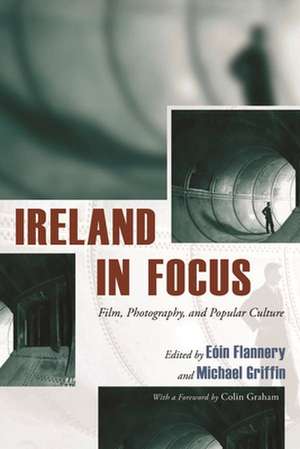 Ireland in Focus: Film, Photography, and Popular Culture de Colin Graham