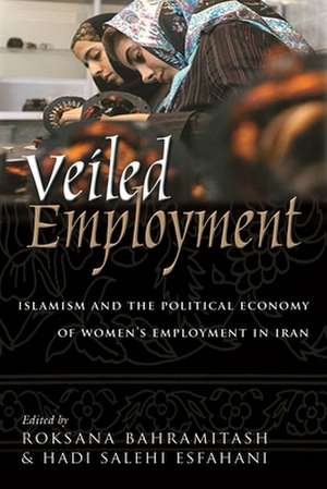 Veiled Employment: Islamism and the Political Economy of Women's Employment in Iran de Roksana Bahramitash