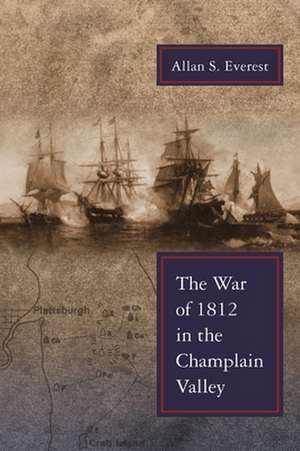 The War of 1812 in the Champlain Valley de Allan S. Everest