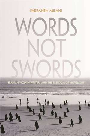 Words, Not Swords: Iranian Women Writers and the Freedom of Movement de Farzaneh Milani