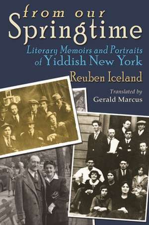 From Our Springtime: Literary Memoirs and Portraits of Yiddish New York de Reuben Iceland