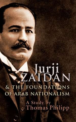 Jurji Zaidan and the Foundations of Arab Nationalism de Thomas Philipp