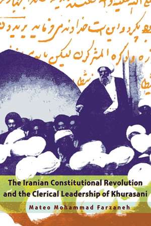 The Iranian Constitutional Revolution and the Clerical Leadership of Khurasani de Mateo Mohammad Farzaneh