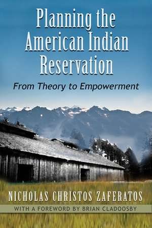 Planning the American Indian Reservation: From Theory to Empowerment de Nicholas Christos Zaferatos