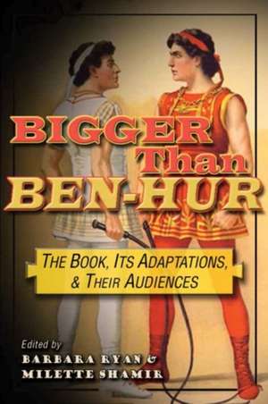 Bigger Than Ben-Hur: The Book, Its Adaptations, and Their Audiences de Neil Sinyard