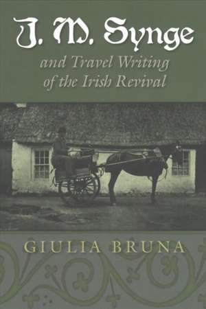 Bruna, G: J. M. Synge and Travel Writing of the Irish Reviva de Giulia Bruna