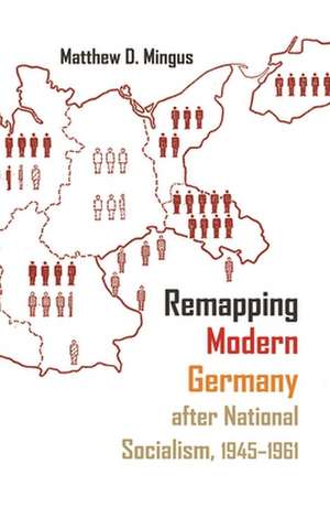 Mingus, M: Remapping Modern Germany After National Socialism de Matthew D. Mingus