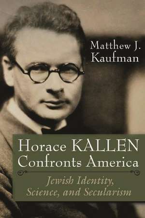 Horace Kallen Confronts America de Matthew J Kaufman