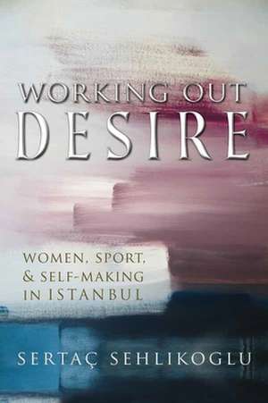 Working Out Desire de Sertaç Sehlikoglu