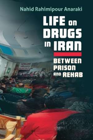 Anaraki, N: Life on Drugs in Iran de Nahid Rahimipour Anaraki