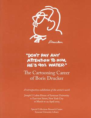 Don't Pay Any Attention to Him, He's 90% Water: The Cartooning Career of Boris Drucker de Johanna Drucker