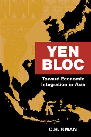 Yen Bloc: Toward Economic Integration in Asia de C. H. Kwan