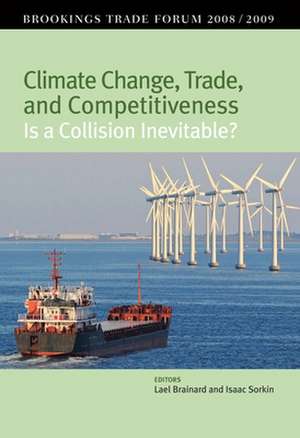 Climate Change, Trade, and Competitiveness: Is a Collision Inevitable?: Brookings Trade Forum 2008/2009 de Lael Brainard