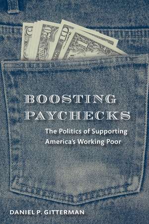 Boosting Paychecks: The Politics of Supporting America's Working Poor de Daniel P. Gitterman