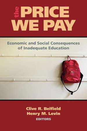 The Price We Pay: Economic and Social Consequences of Inadequate Education de Clive R. Belfield