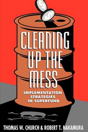 Cleaning Up the Mess: Implementation Strategies in Superfund de Thomas W. Church