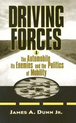 Driving Forces: The Automobile, Its Enemies, and the Politics of Mobility de James A. Dunn