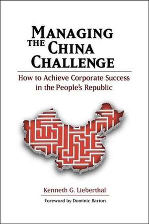 Managing the China Challenge: How to Achieve Corporate Success in the People's Republic de Kenneth G. Lieberthal