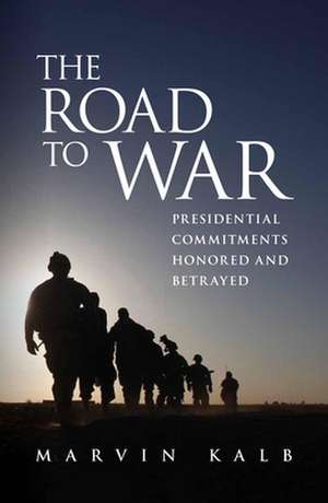 The Road to War: Presidential Commitments Honored and Betrayed de Marvin Kalb