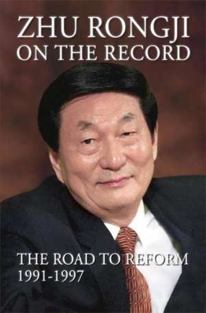 Zhu Rongji on the Record: The Road to Reform 19911997 de Rongji Zhu