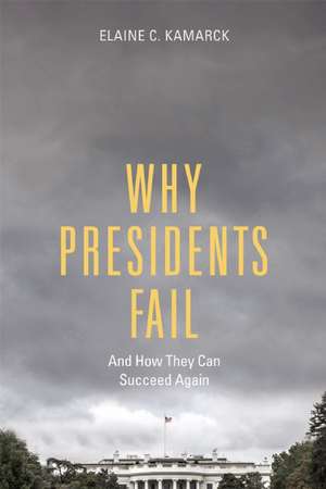 Why Presidents Fail And How They Can Succeed Again de Elaine C. Kamarck