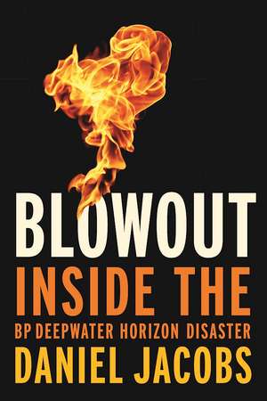 Blowout: The Inside Story of the BP Deepwater Horizon Oil Spill de Daniel Jacobs