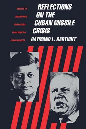 Reflections on the Cuban Missile Crisis: Revised to include New Revelations from Soviet & Cuban Sources de Raymond Garthoff