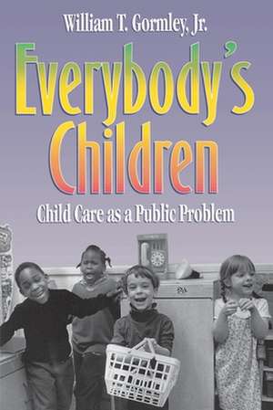 Everybody's Children: Child Care as a Public Problem de William T. Gormley