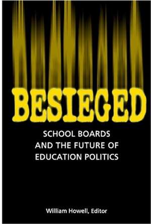 Besieged: School Boards and the Future of Education Politics de William G. Howell