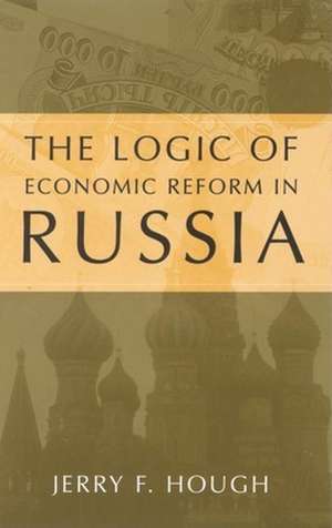 The Logic of Economic Reform in Russia de Jerry F. Hough