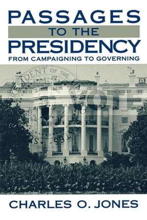 Passages to the Presidency: From Campaigning to Governing de Charles O Jones