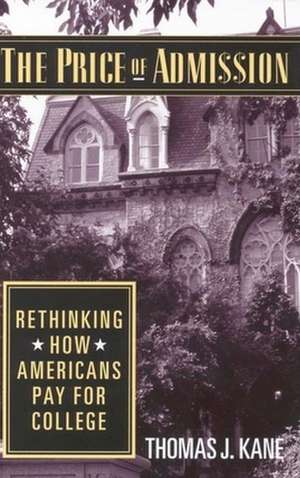 The Price of Admission: Rethinking How Americans Pay for College de Thomas J. Kane