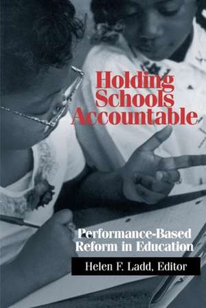 Holding Schools Accountable: Performance-Based Reform in Education de Helen Ladd