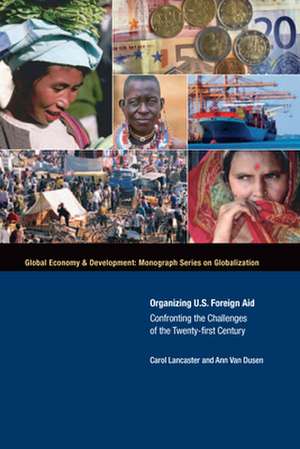 Organizing U.S. Foreign Aid: Confronting the Challenges of the Twenty-First Century de Carol Lancaster