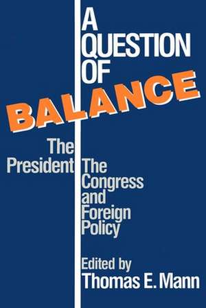 A Question of Balance: The President, The Congress and Foreign Policy de Thomas Mann