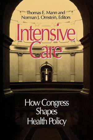 Intensive Care: How Congress Shapes Health Policy de Norman J. Ornstein