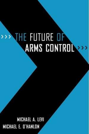 The Future of Arms Control de Michael A. Levi