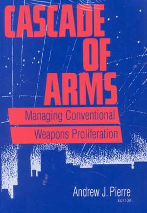 Cascade of Arms: Managing Conventional Weapons Proliferation de Andrew J. Pierre