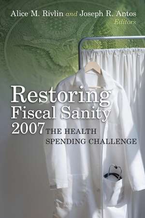 Restoring Fiscal Sanity 2007: The Health Spending Challenge de Alice M. Rivlin