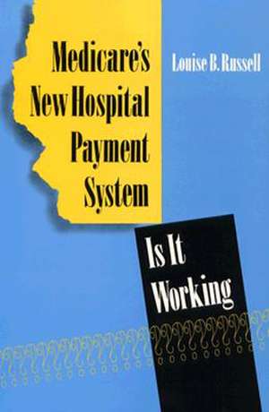 Medicare's New Hospital Payment System: Is It Working? de Louise B. Russell